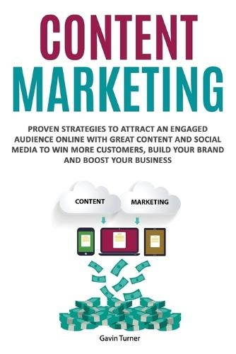 Content Marketing: Proven Strategies to Attract an Engaged Audience Online with Great Content and Social Media to Win More Customers, Build your Brand and Boost your Business (Marketing and Branding 3)