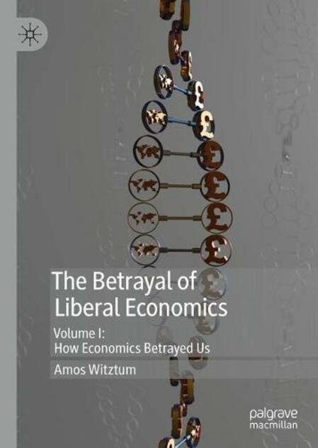The Betrayal of Liberal Economics: Volume I: How Economics Betrayed Us (1st ed. 2019)