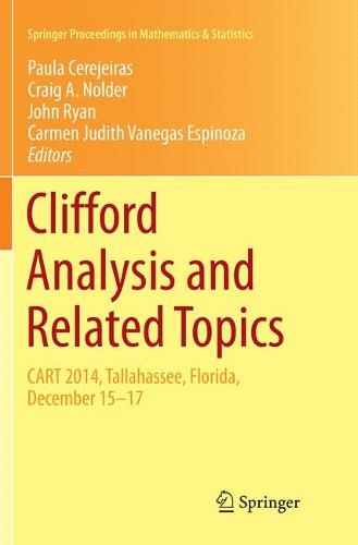 Clifford Analysis and Related Topics: In Honor of Paul A. M. Dirac, CART 2014, Tallahassee, Florida, December 15-17 (Springer Proceedings in Mathematics & Statistics 260 Softcover reprint of the original 1st ed. 2018)