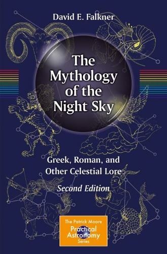 The Mythology of the Night Sky: Greek, Roman, and Other Celestial Lore (The Patrick Moore Practical Astronomy Series 2nd ed. 2020)