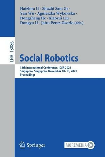 Social Robotics: 13th International Conference, ICSR 2021, Singapore, Singapore, November 10-13, 2021, Proceedings (Lecture Notes in Computer Science 13086 1st ed. 2021)