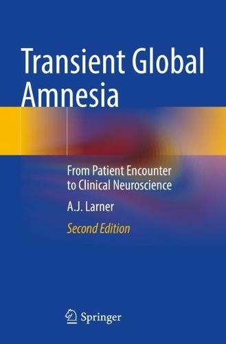 Transient Global Amnesia: From Patient Encounter to Clinical Neuroscience (2nd ed. 2022)