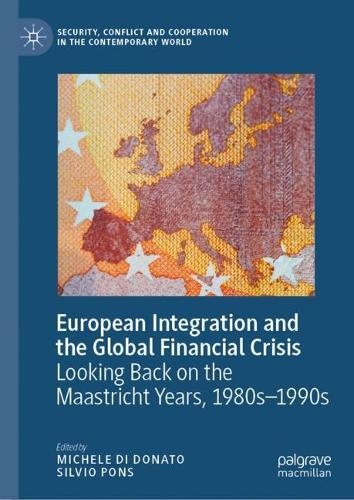 European Integration and the Global Financial Crisis: Looking Back on the Maastricht Years, 1980s-1990s (Security, Conflict and Cooperation in the Contemporary World 1st ed. 2023)