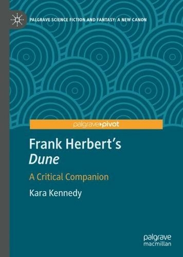 Frank Herbert's "Dune": A Critical Companion (Palgrave Science Fiction and Fantasy: A New Canon 1st ed. 2022)