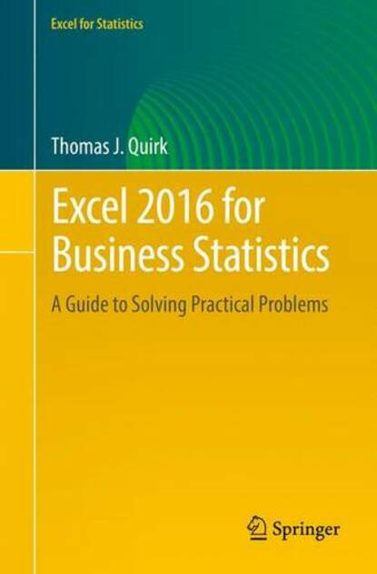 Excel 2016 for Business Statistics: A Guide to Solving Practical Problems (Excel for Statistics 1st ed. 2016)