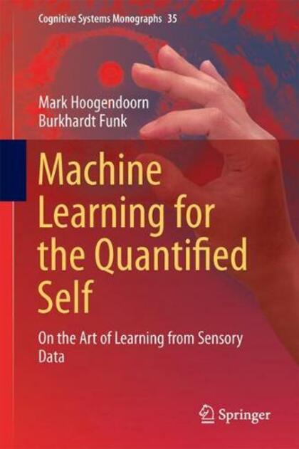 Machine Learning for the Quantified Self: On the Art of Learning from Sensory Data (Cognitive Systems Monographs 35 1st ed. 2018)