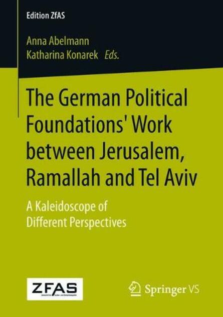 The German Political Foundations' Work between Jerusalem, Ramallah and Tel Aviv: A Kaleidoscope of Different Perspectives (Edition ZfAS 1st ed. 2018)