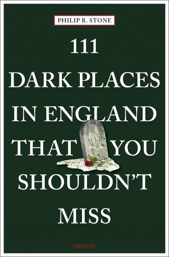 111 Dark Places in England That You Shouldn't Miss: (111 Places)