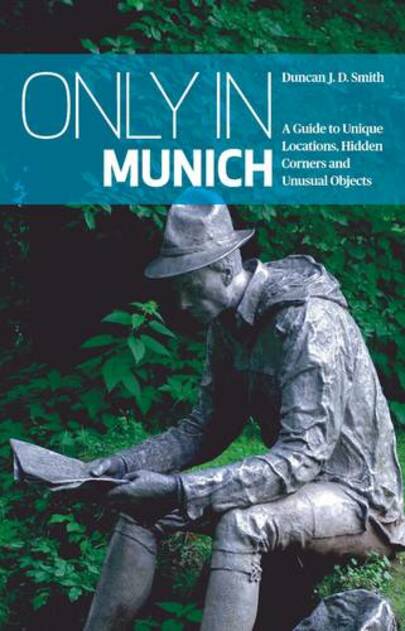 Only in Munich: A Guide to Unique Locations, Hidden Corners and Unusual Objects (2nd edition)