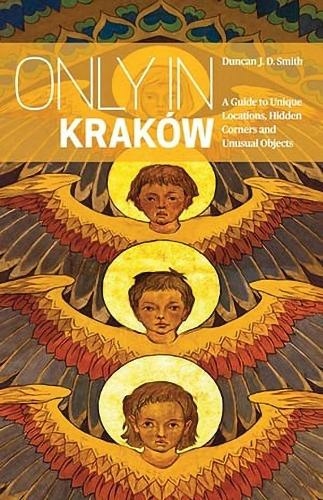 Only in Krakow: A Guide to Unique Locations, Hidden Corners and Unusual Objects (Only In Guides)