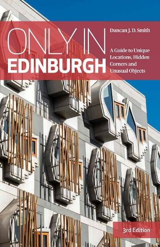 Only in Edinburgh: A Guide to Unique Locations, Hidden Corners and Unusual Objects (Only in Guides 3rd edition)