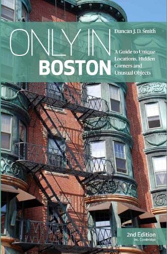 Only in Boston: A Guide to Unique Locations, Hidden Corners and Unusual Objects (Only in Guides 2nd edition)
