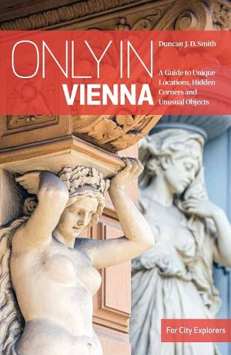 Only in Vienna: A Guide to Unique Locations, Hidden Corners and Unusual Objects (Only in Guides 5th edition)