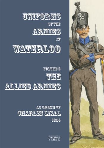 Uniforms of the Armies at Waterloo: Volume 1: The Allied Armies (Uniforms of the Armies at Waterloo 2)