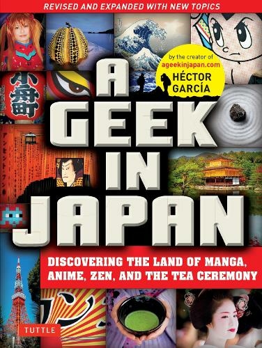 A Geek in Japan: Revised and Expanded Discovering the Land of Manga, Anime, Zen, and the Tea Ceremony (Second Edition)