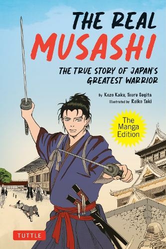 The Real Musashi: The Manga Edition: The True Story Of Japan's Greatest Warrior