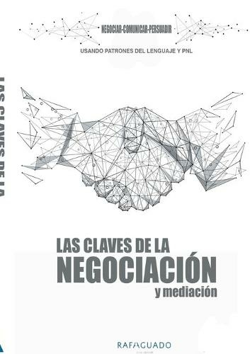 Las Claves de la Negociacion y Mediacion con PNL: Negociar, Comunicar, Persuadir