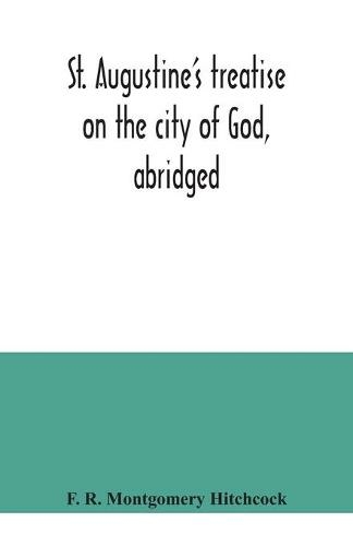 St. Augustine's treatise on the city of God, abridged