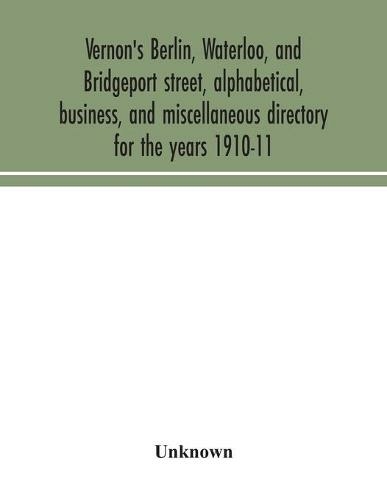 Vernon's Berlin, Waterloo, and Bridgeport street, alphabetical, business, and miscellaneous directory for the years 1910-11