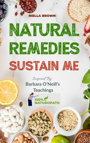 Natural Remedies Sustain Me: Over 100 Herbal Remedies for all Kinds of Ailments- What the Big Pharma Doesn't Want You To Know Inspired By Barbara O'Neill's (100% Naturopath with Barbara O'Neill 3)