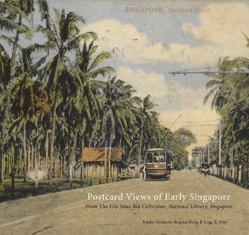Postcard Impressions of Early-20th Century Singapore: Perspectives from the Japanese Community: From the Lim Shao Bin Collection in the National Library, Singapore