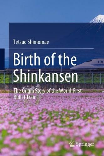 Birth of the Shinkansen: The Origin Story of the World-First Bullet Train (1st ed. 2022)