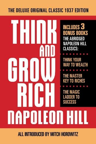 Think and Grow Rich The Deluxe Original Classic 1937 Edition and More: Includes 3 Bonus Books The Abridged Napoleon Hill Classics: Think Your Way to Wealth; The Master Key to Riches; The Magic Ladder to Success (Unabridged edition)