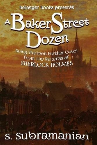 A Baker Street Dozen: Being Thirteen Further Cases from the Records of Sherlock Holmes