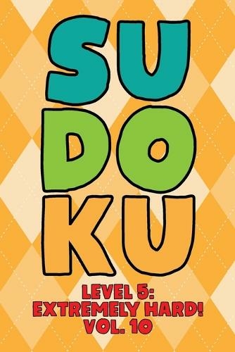 Sudoku Level 5: Extremely Hard! Vol. 10: Play 9x9 Grid Sudoku Extremely Hard Level 5 Volume 1-40 Play Them All Become A Sudoku Expert On The Road Paper Logic Games Become Smarter Numbers Math Puzzle Genius All Ages Boys and Girls Kids to Adult Gifts