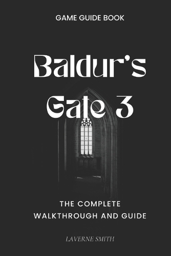 Baldur's Gate 3: The Complete Walkthrough and Guide