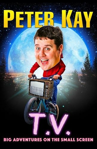 T.V.: Big Adventures on the Small Screen by Peter Kay | WHSmith
