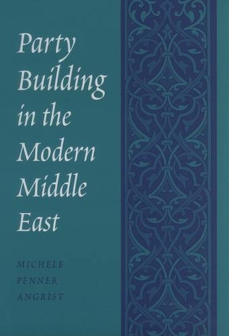 Party Building in the Modern Middle East by Michele Penner Angrist WHSmith