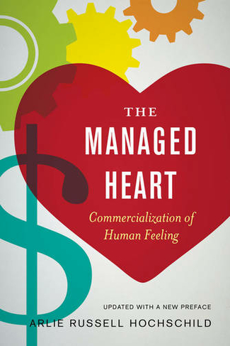 The Managed Heart: Commercialization of Human Feeling (3rd edition) by ...