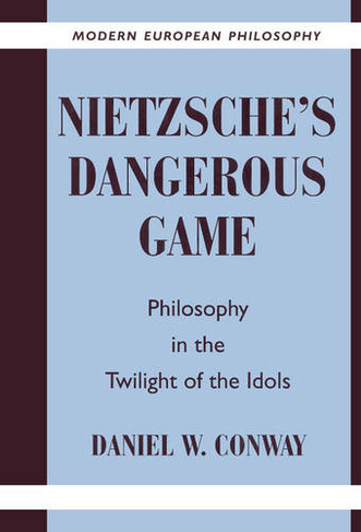 Nietzsche's Dangerous Game: Philosophy in the Twilight of the Idols (Modern  European Philosophy) by Daniel W. Conway | WHSmith