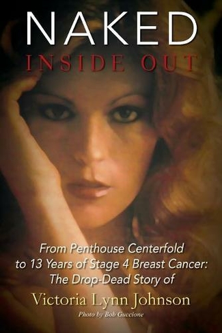 Naked Inside Out: From Penthouse Centerfold to 13 Years of Stage 4