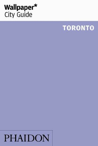 Wallpaper* City Guide Toronto: (Wallpaper)