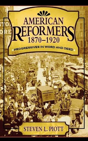 American Reformers, 1870-1920: Progressives In Word And Deed By Steven ...