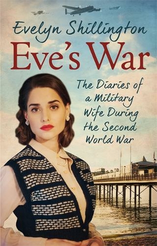 Eve's War: The diaries of a military wife during the second world war ...