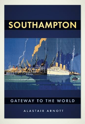 Southampton: Gateway to the World by Alastair Arnott  WHSmith