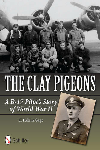 The Clay Pigeons: A B-17 Pilot's Story Of World War II By E. Helene ...