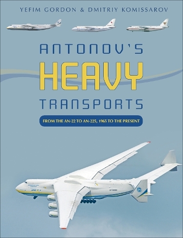 Antonov S Heavy Transports From The An 22 To An 225 1965 To The Present By Yefim Gordon Whsmith