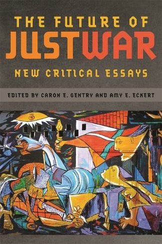 The Future of Just War: New Critical Essays (Studies in Security and ...