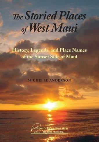 The Storied Places of West Maui History Legends and Place Names