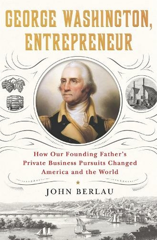 George Washington, Entrepreneur by John Berlau