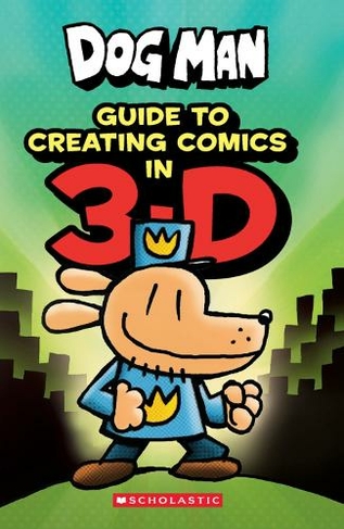 Dog Man: Guide to Creating Comics in 3-D: (Dog Man) by Dav Pilkey | WHSmith