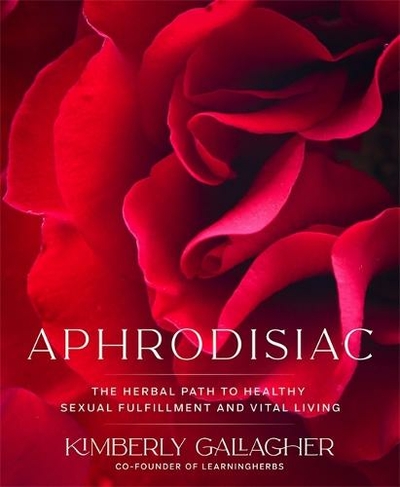 Aphrodisiac The Herbal Path to Healthy Sexual Fulfillment and