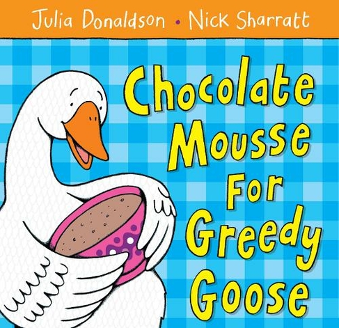 Chocolate Mousse for Greedy Goose: (Illustrated edition) by Julia Donaldson  | WHSmith