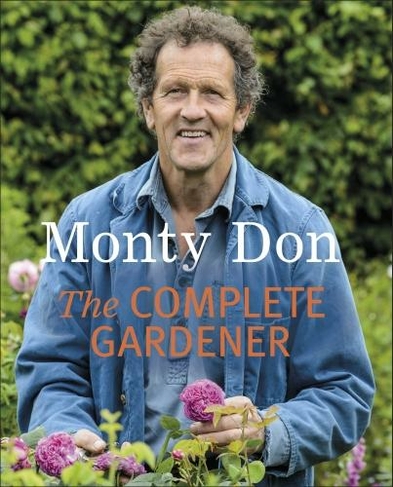 The Complete Gardener A Practical Imaginative Guide To Every Aspect Of Gardening By Monty Don Whsmith