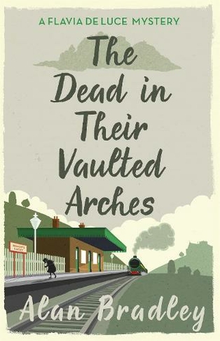 The Dead In Their Vaulted Arches The Gripping Sixth Novel In The Cosy Flavia De Luce Series Flavia De Luce Mystery By Alan Bradley Whsmith