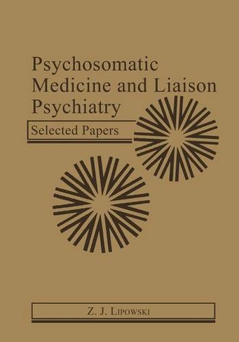 Psychosomatic Medicine And Liaison Psychiatry Selected Papers By Z J Lipowski Whsmith